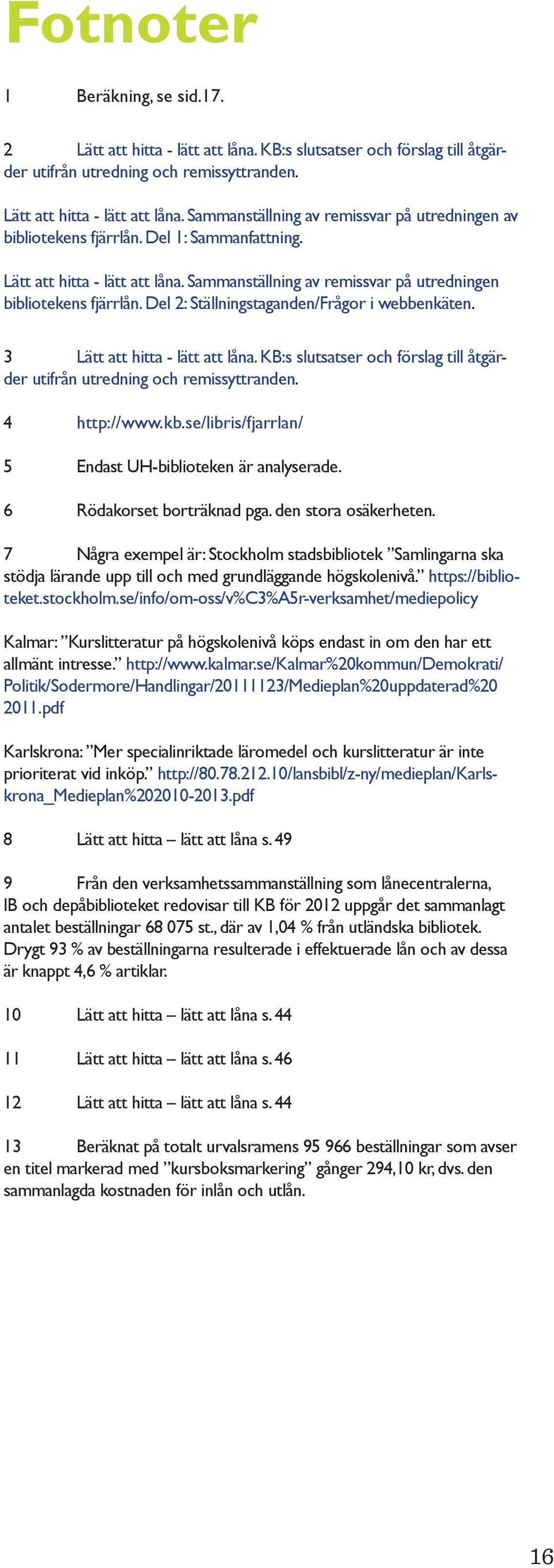 3 Lätt att hitta - lätt att låna. KB:s slutsatser och förslag till åtgärder utifrån utredning och remissyttranden. 4 http://www.kb.se/libris/fjarrlan/ 5 Endast UH-biblioteken är analyserade.