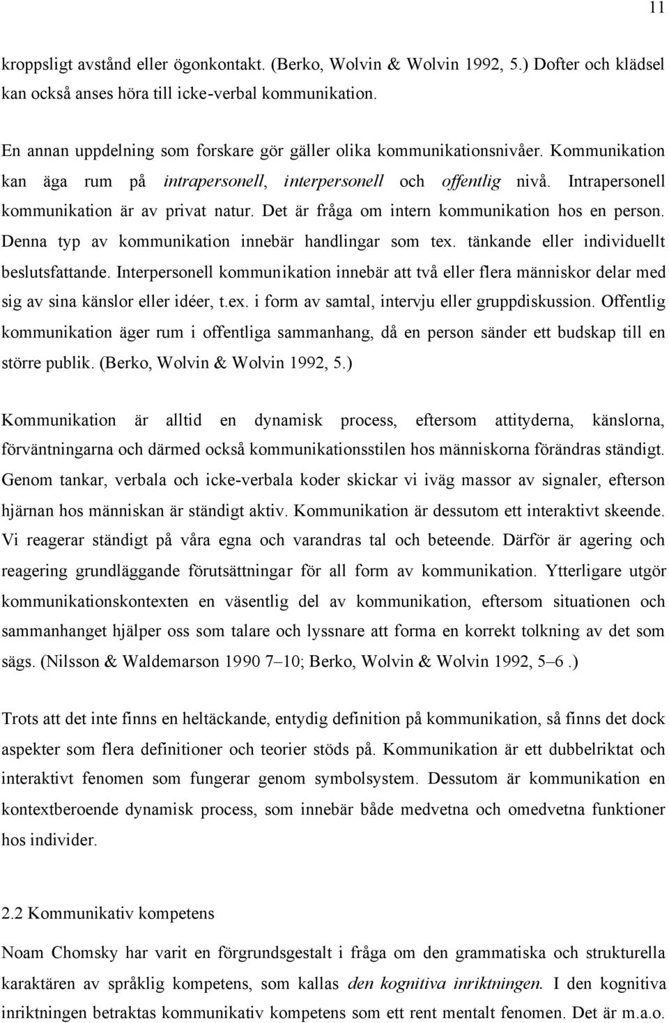 Det är fråga om intern kommunikation hos en person. Denna typ av kommunikation innebär handlingar som tex. tänkande eller individuellt beslutsfattande.