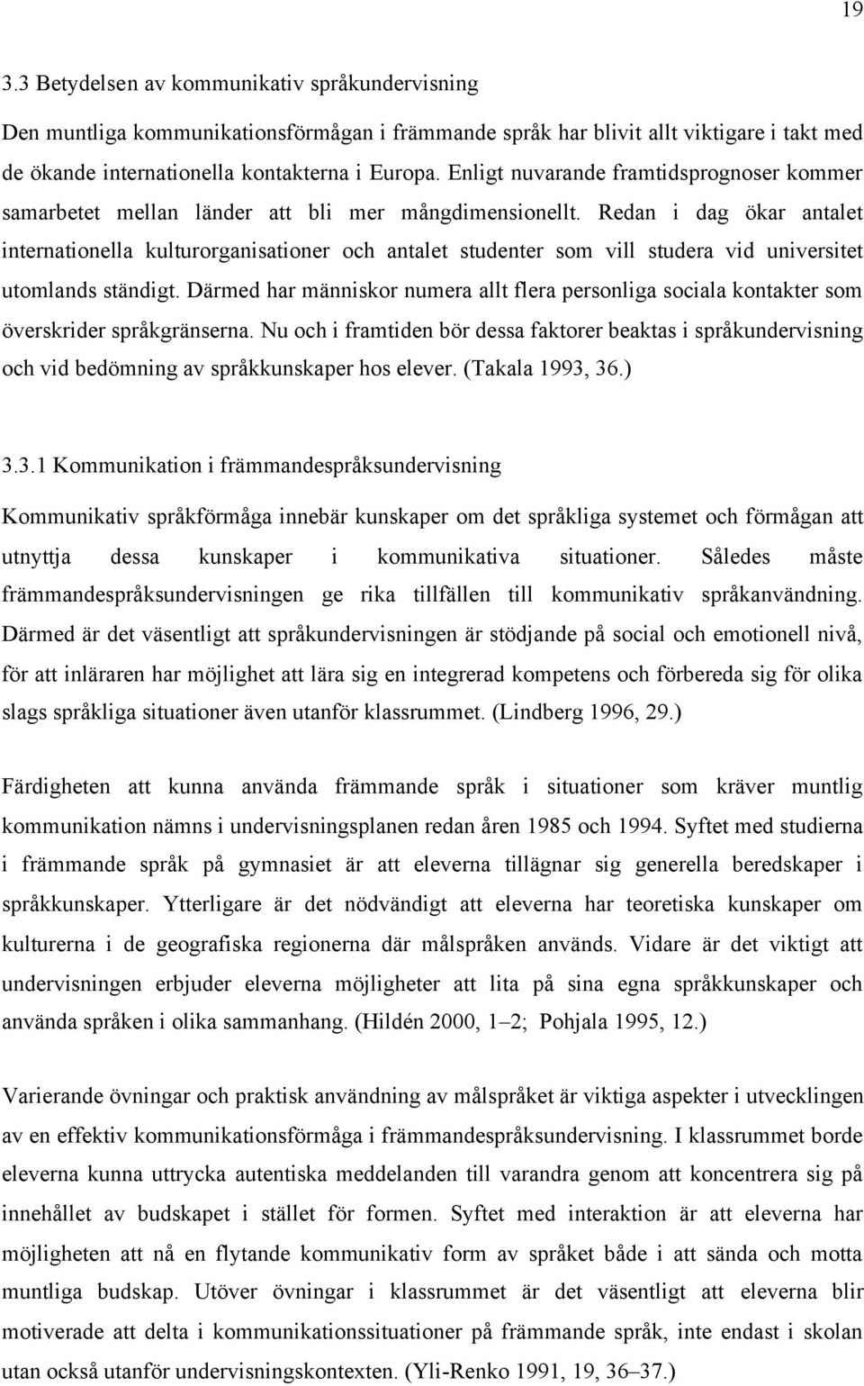 Redan i dag ökar antalet internationella kulturorganisationer och antalet studenter som vill studera vid universitet utomlands ständigt.