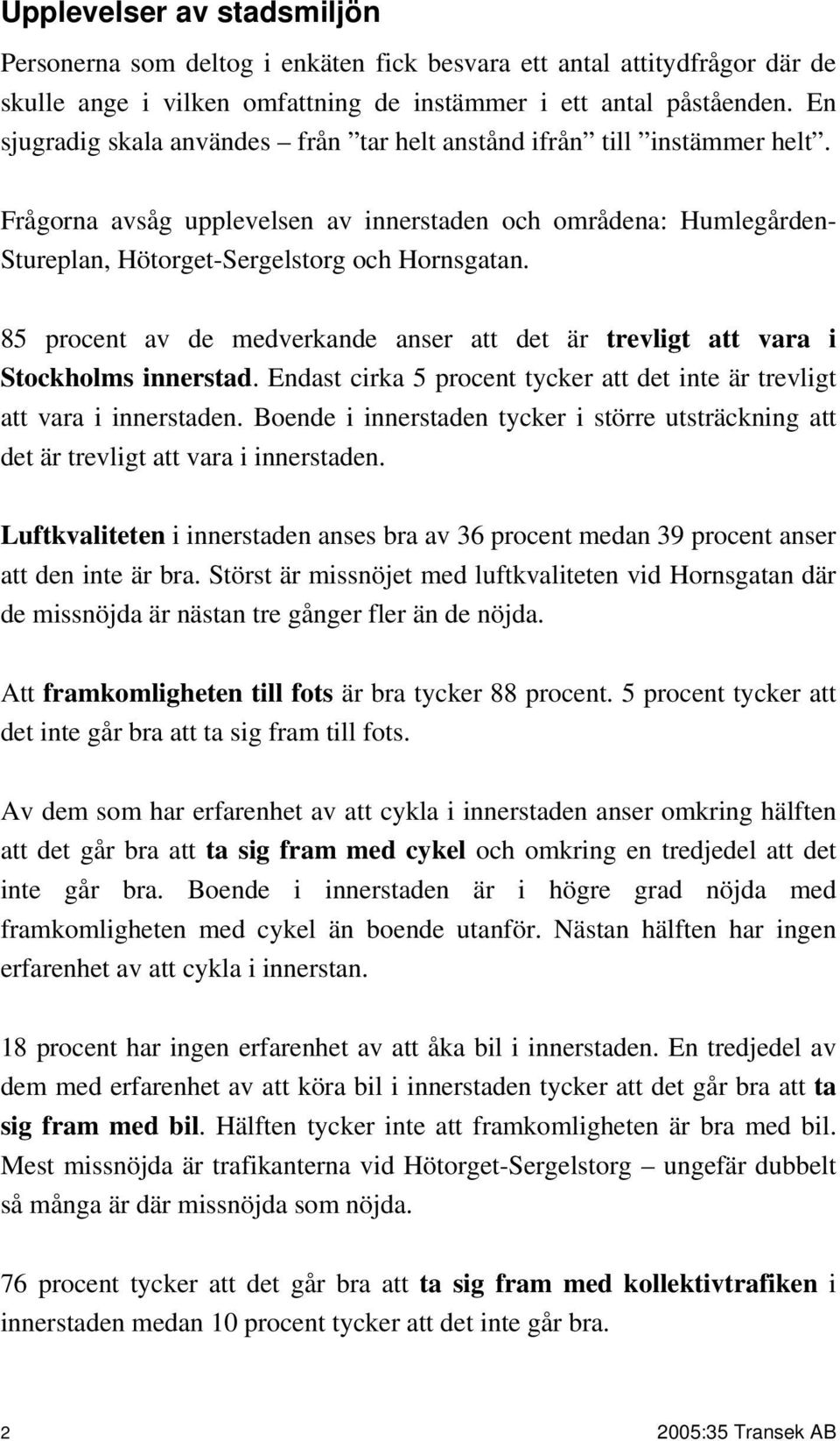 85 procent av de medverkande anser att det är trevligt att vara i Stockholms innerstad. Endast cirka 5 procent tycker att det inte är trevligt att vara i.