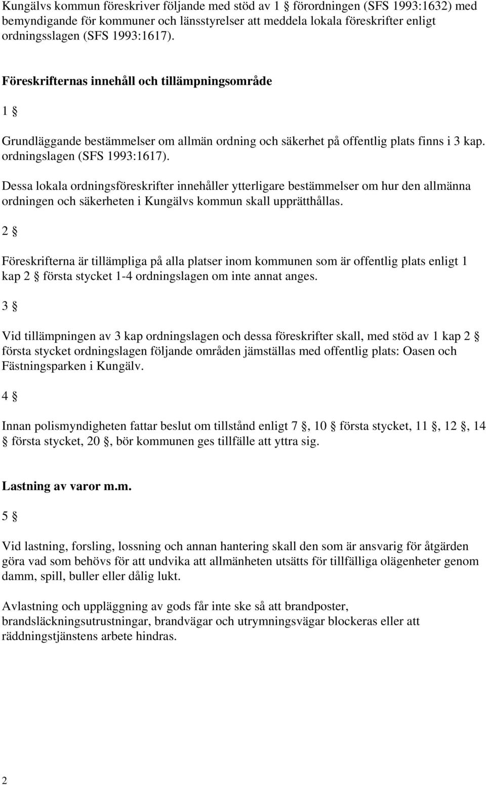 Dessa lokala ordningsföreskrifter innehåller ytterligare bestämmelser om hur den allmänna ordningen och säkerheten i Kungälvs kommun skall upprätthållas.