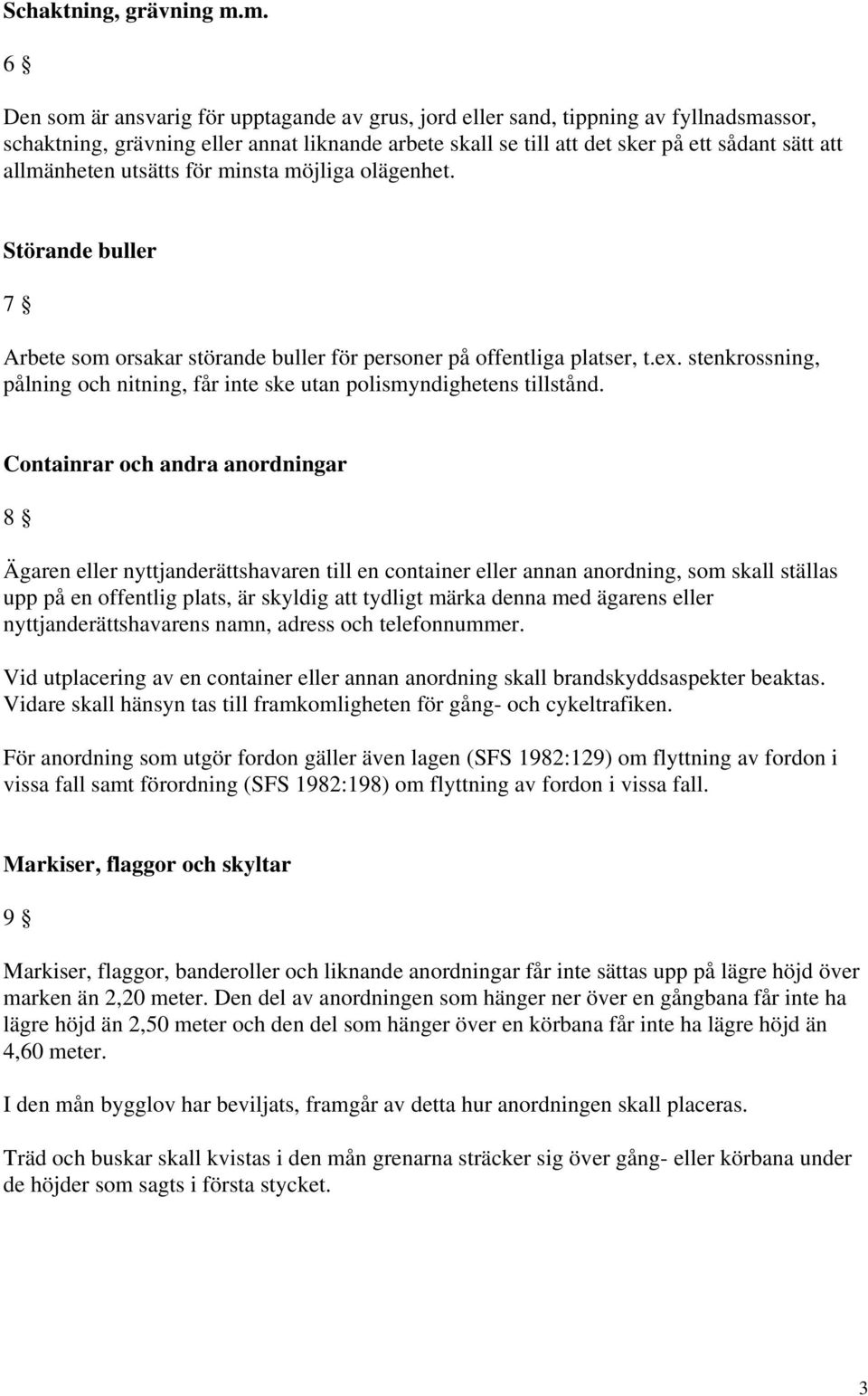 allmänheten utsätts för minsta möjliga olägenhet. Störande buller 7 Arbete som orsakar störande buller för personer på offentliga platser, t.ex.