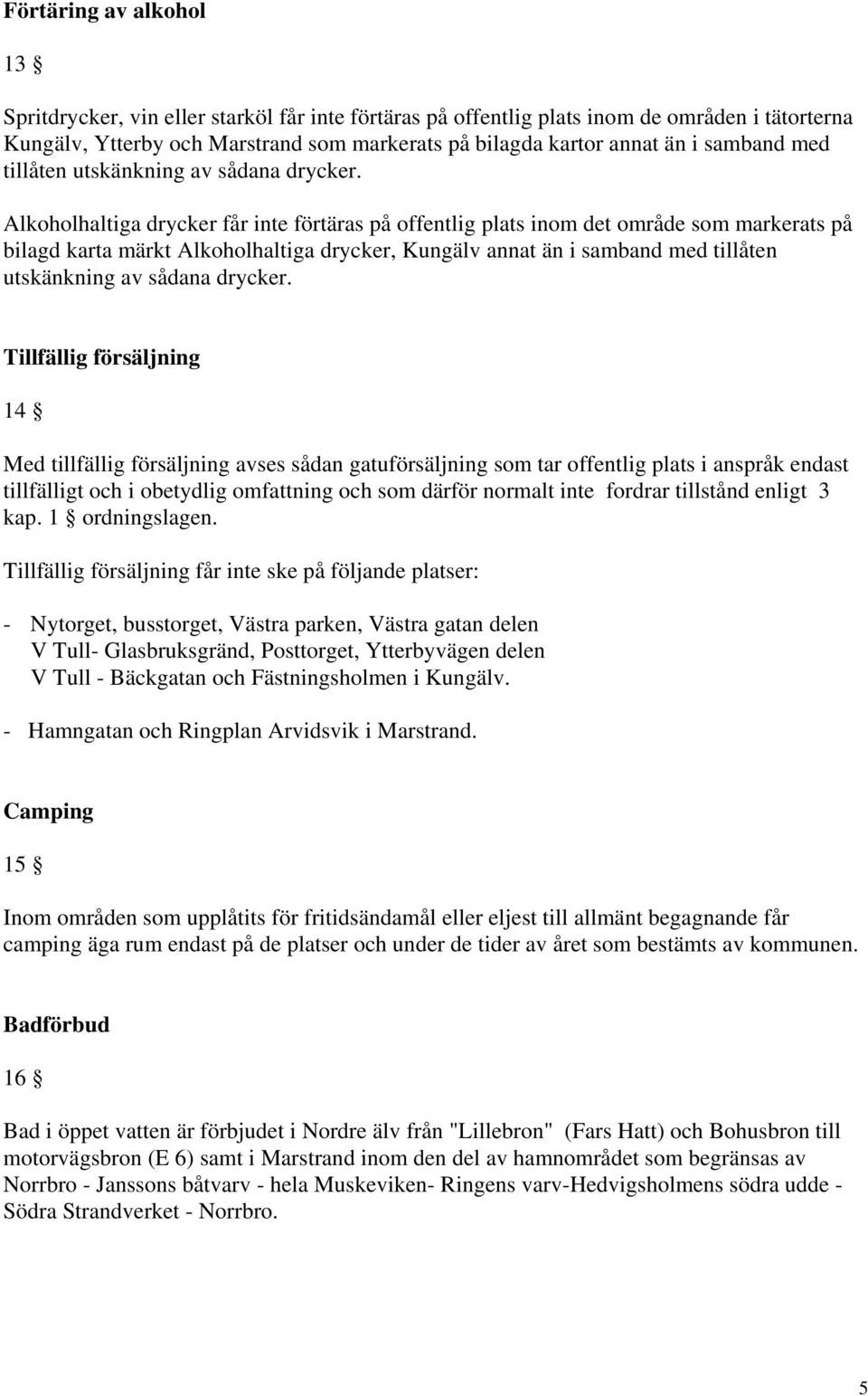 Alkoholhaltiga drycker får inte förtäras på offentlig plats inom det område som markerats på bilagd karta märkt Alkoholhaltiga drycker, Kungälv annat än i  Tillfällig försäljning 14 Med tillfällig