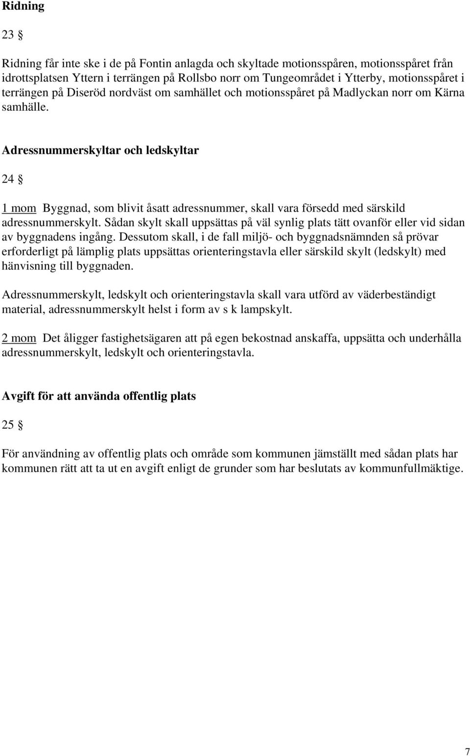 Adressnummerskyltar och ledskyltar 24 1 mom Byggnad, som blivit åsatt adressnummer, skall vara försedd med särskild adressnummerskylt.