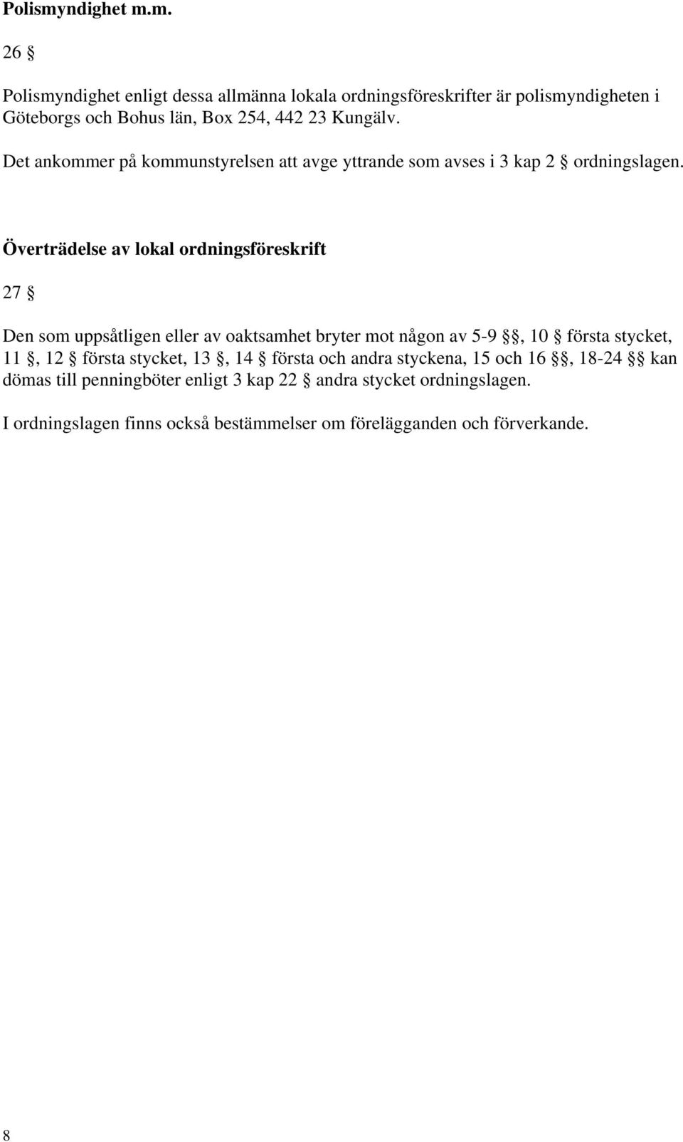 Överträdelse av lokal ordningsföreskrift 27 Den som uppsåtligen eller av oaktsamhet bryter mot någon av 5-9, 10 första stycket, 11, 12 första