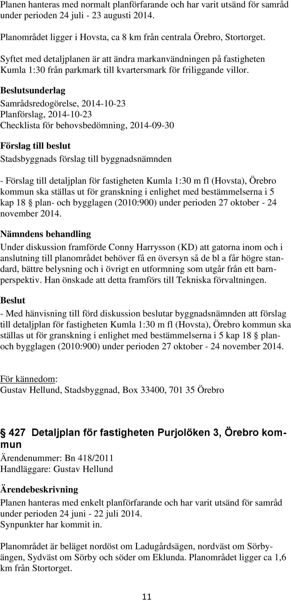 sunderlag Samrådsredogörelse, 2014-10-23 Planförslag, 2014-10-23 Checklista för behovsbedömning, 2014-09-30 - Förslag till detaljplan för fastigheten Kumla 1:30 m fl (Hovsta), Örebro kommun ska
