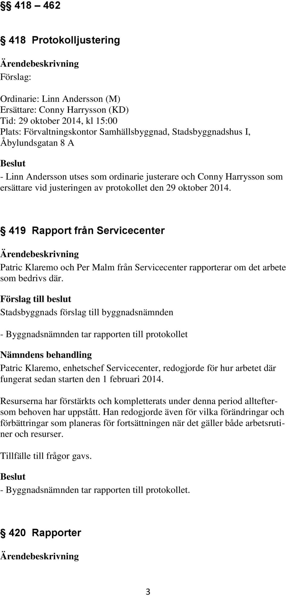 419 Rapport från Servicecenter Patric Klaremo och Per Malm från Servicecenter rapporterar om det arbete som bedrivs där.