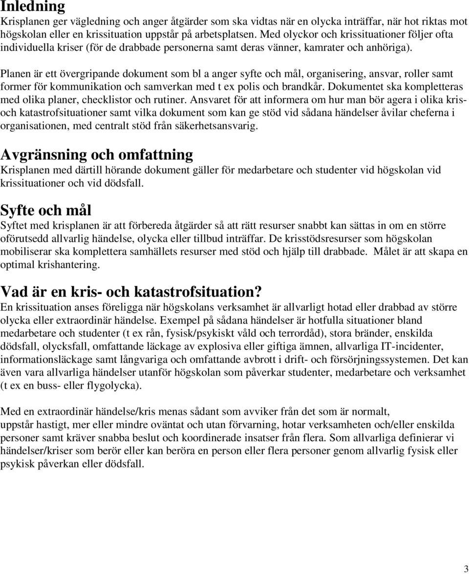 Planen är ett övergripande dokument som bl a anger syfte och mål, organisering, ansvar, roller samt former för kommunikation och samverkan med t ex polis och brandkår.