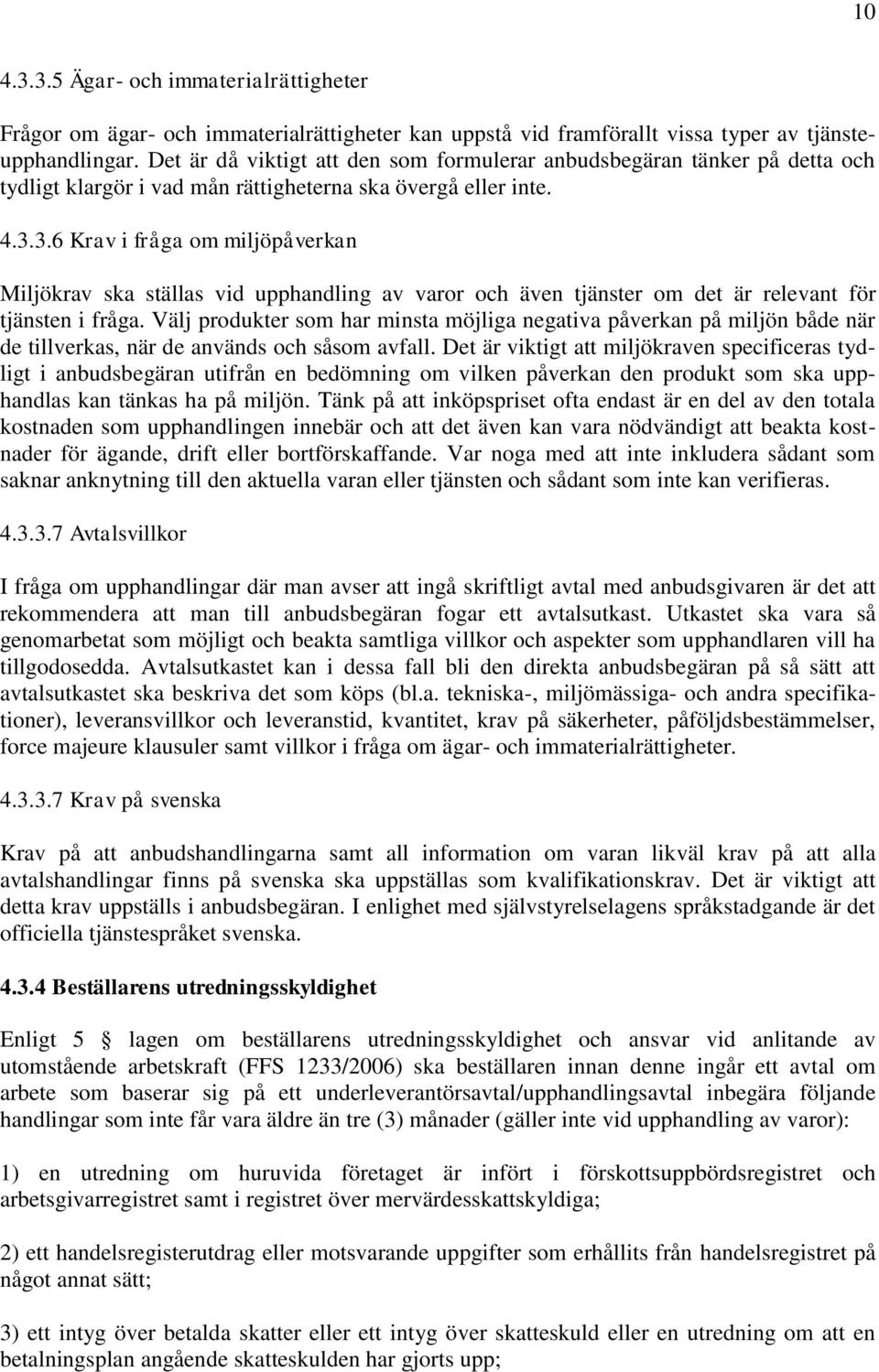 3.6 Krav i fråga om miljöpåverkan Miljökrav ska ställas vid upphandling av varor och även tjänster om det är relevant för tjänsten i fråga.