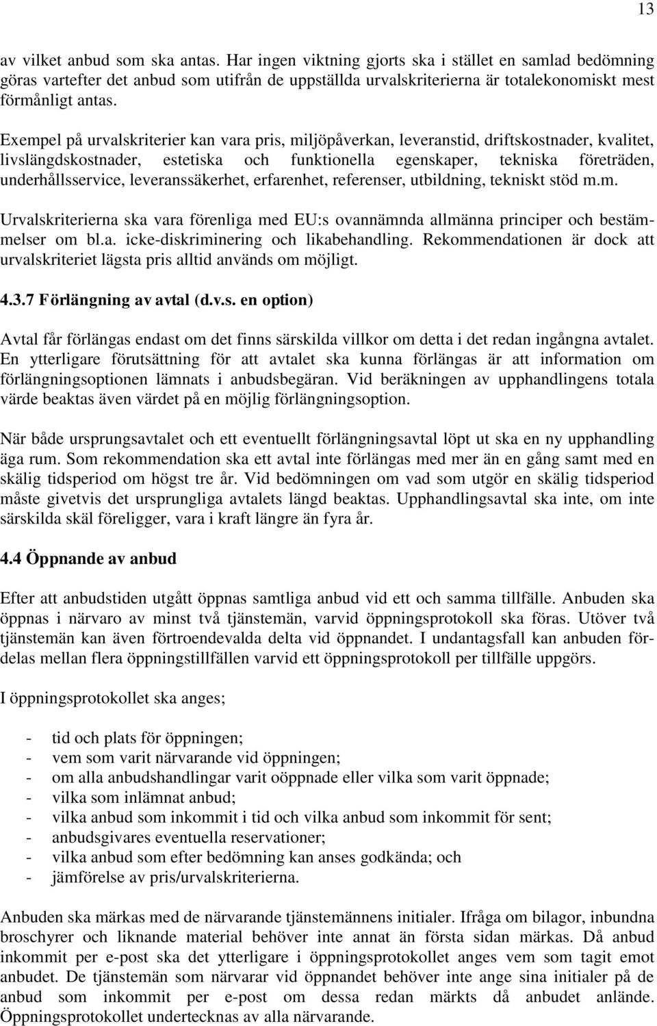 Exempel på urvalskriterier kan vara pris, miljöpåverkan, leveranstid, driftskostnader, kvalitet, livslängdskostnader, estetiska och funktionella egenskaper, tekniska företräden, underhållsservice,