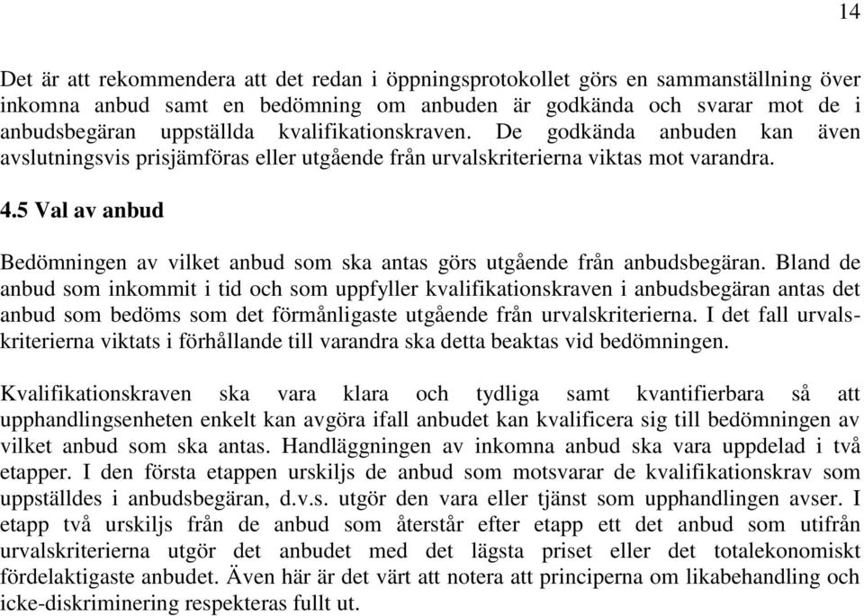 5 Val av anbud Bedömningen av vilket anbud som ska antas görs utgående från anbudsbegäran.