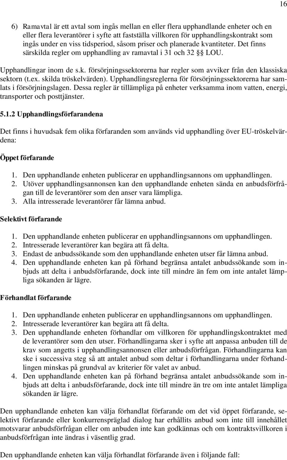 ex. skilda tröskelvärden). Upphandlingsreglerna för försörjningssektorerna har samlats i försörjningslagen.