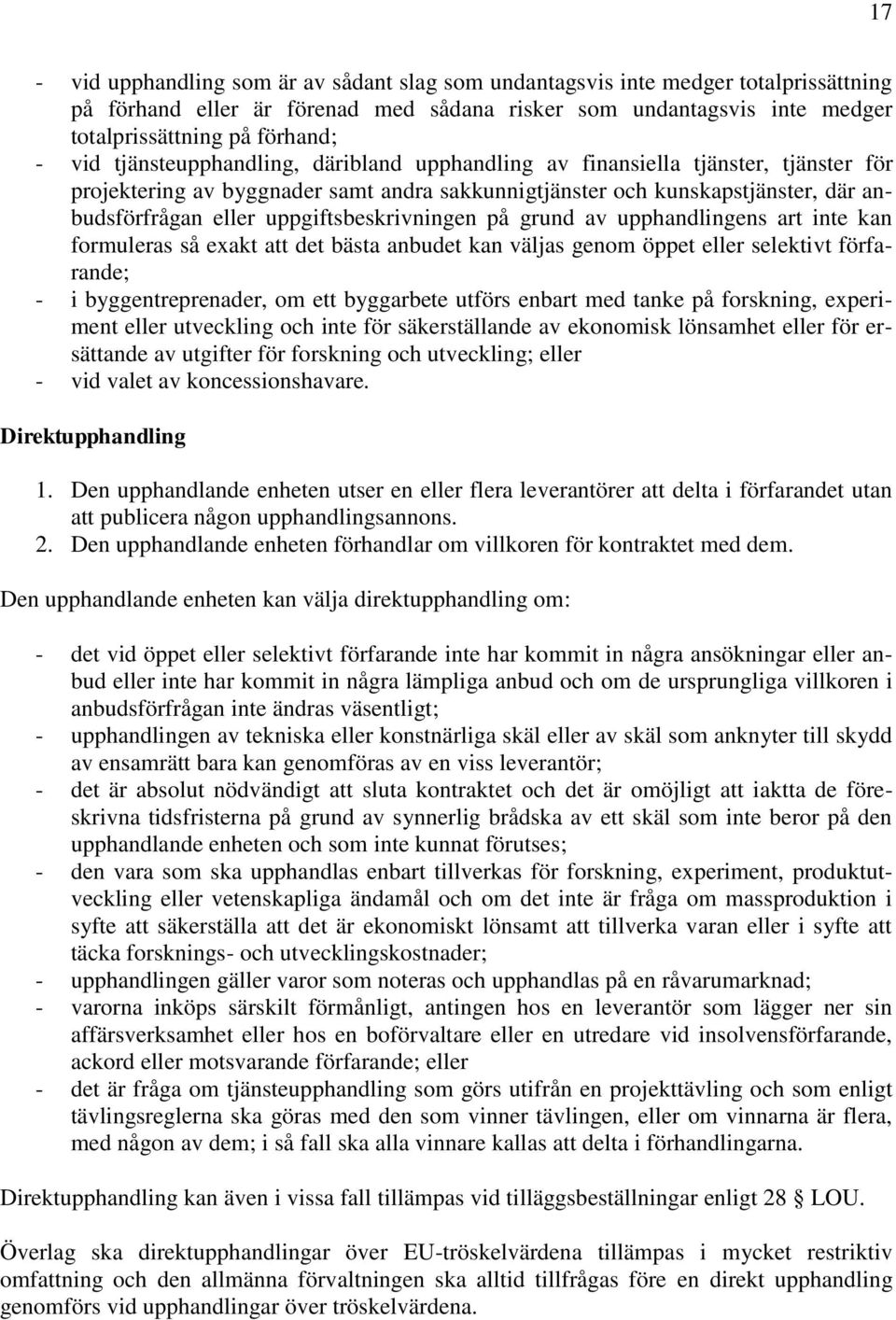 uppgiftsbeskrivningen på grund av upphandlingens art inte kan formuleras så exakt att det bästa anbudet kan väljas genom öppet eller selektivt förfarande; - i byggentreprenader, om ett byggarbete