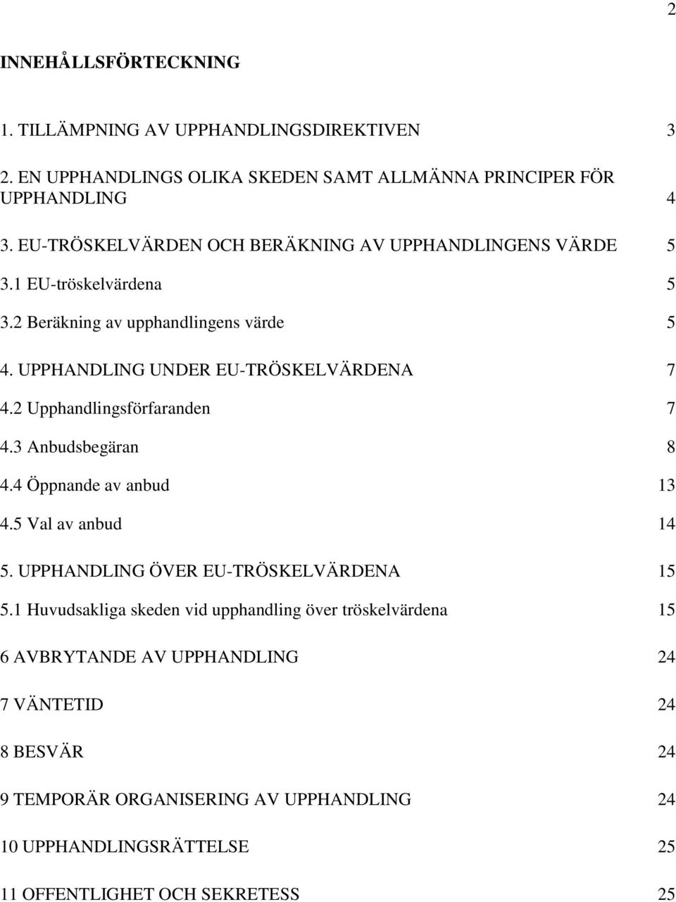 2 Upphandlingsförfaranden 7 4.3 Anbudsbegäran 8 4.4 Öppnande av anbud 13 4.5 Val av anbud 14 5. UPPHANDLING ÖVER EU-TRÖSKELVÄRDENA 15 5.