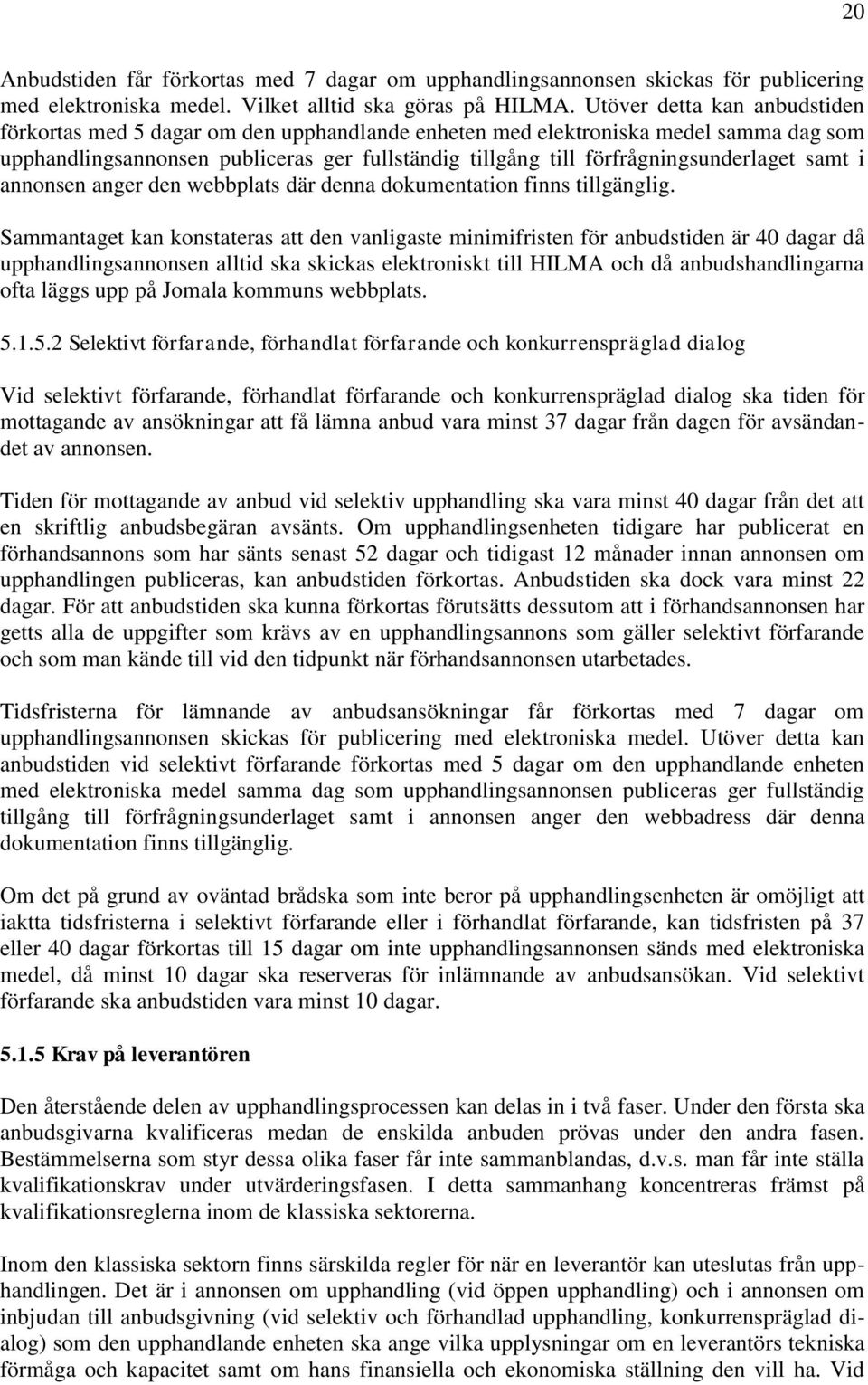 förfrågningsunderlaget samt i annonsen anger den webbplats där denna dokumentation finns tillgänglig.