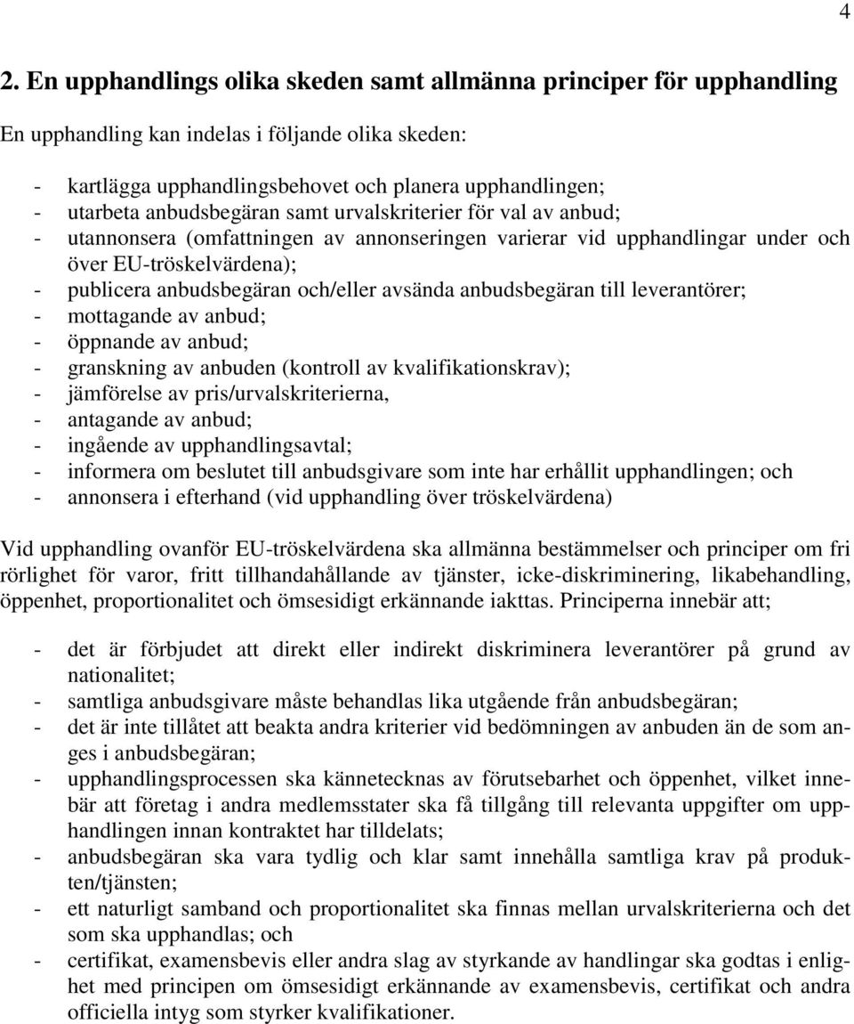 avsända anbudsbegäran till leverantörer; - mottagande av anbud; - öppnande av anbud; - granskning av anbuden (kontroll av kvalifikationskrav); - jämförelse av pris/urvalskriterierna, - antagande av