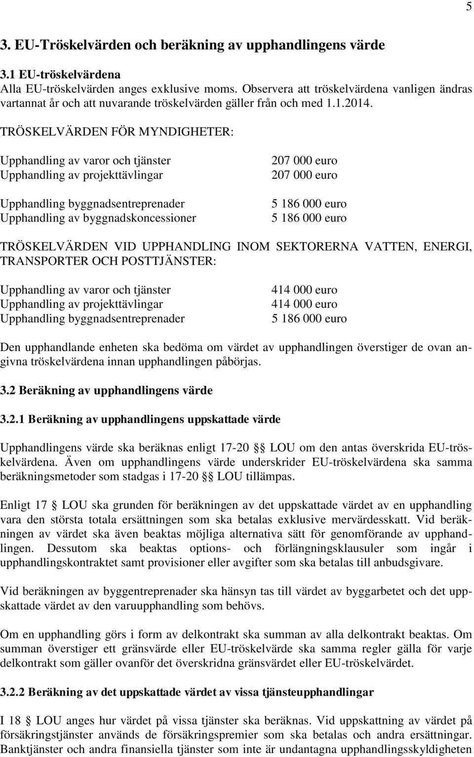 TRÖSKELVÄRDEN FÖR MYNDIGHETER: Upphandling av varor och tjänster Upphandling av projekttävlingar Upphandling byggnadsentreprenader Upphandling av byggnadskoncessioner 207 000 euro 207 000 euro 5 186