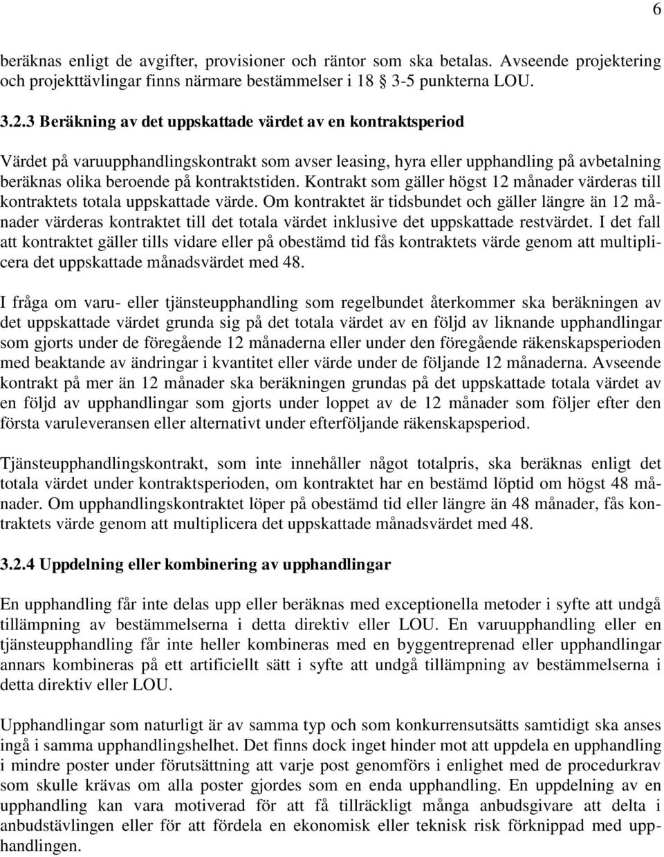 Kontrakt som gäller högst 12 månader värderas till kontraktets totala uppskattade värde.