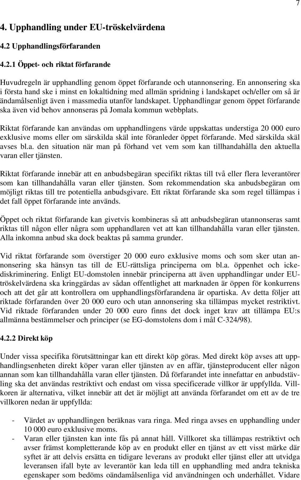 Upphandlingar genom öppet förfarande ska även vid behov annonseras på Jomala kommun webbplats.