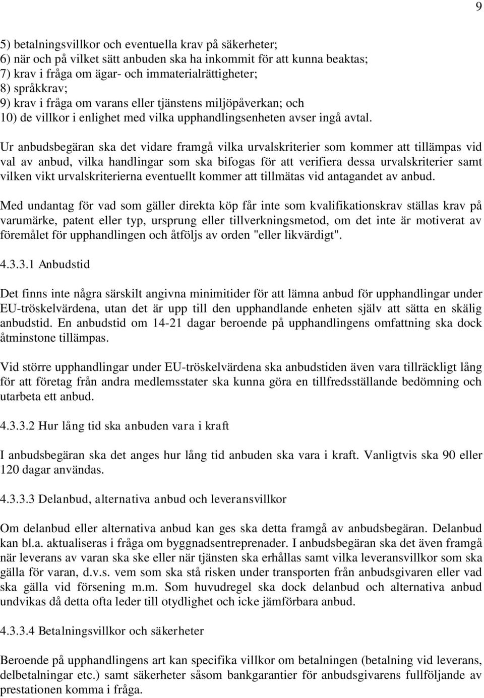 Ur anbudsbegäran ska det vidare framgå vilka urvalskriterier som kommer att tillämpas vid val av anbud, vilka handlingar som ska bifogas för att verifiera dessa urvalskriterier samt vilken vikt