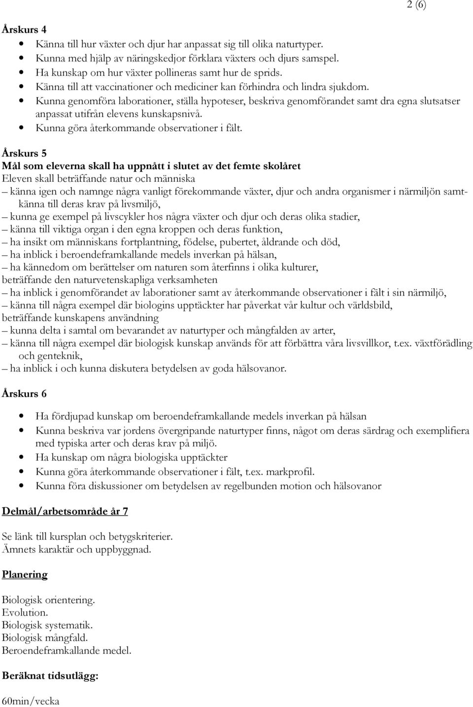 Årskurs 5 Mål som eleverna skall ha uppnått i slutet av det femte skolåret Eleven skall beträffande natur och människa känna igen och namnge några vanligt förekommande växter, djur och andra