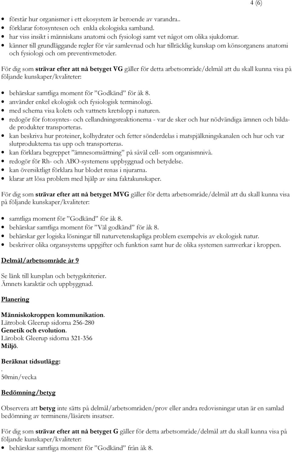 känner till grundläggande regler för vår samlevnad och har tillräcklig kunskap om könsorganens anatomi och fysiologi och om preventivmetoder.