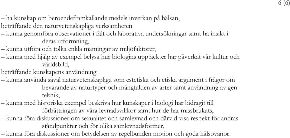 användning kunna använda såväl naturvetenskapliga som estetiska och etiska argument i frågor om bevarande av naturtyper och mångfalden av arter samt användning av genteknik, kunna med historiska