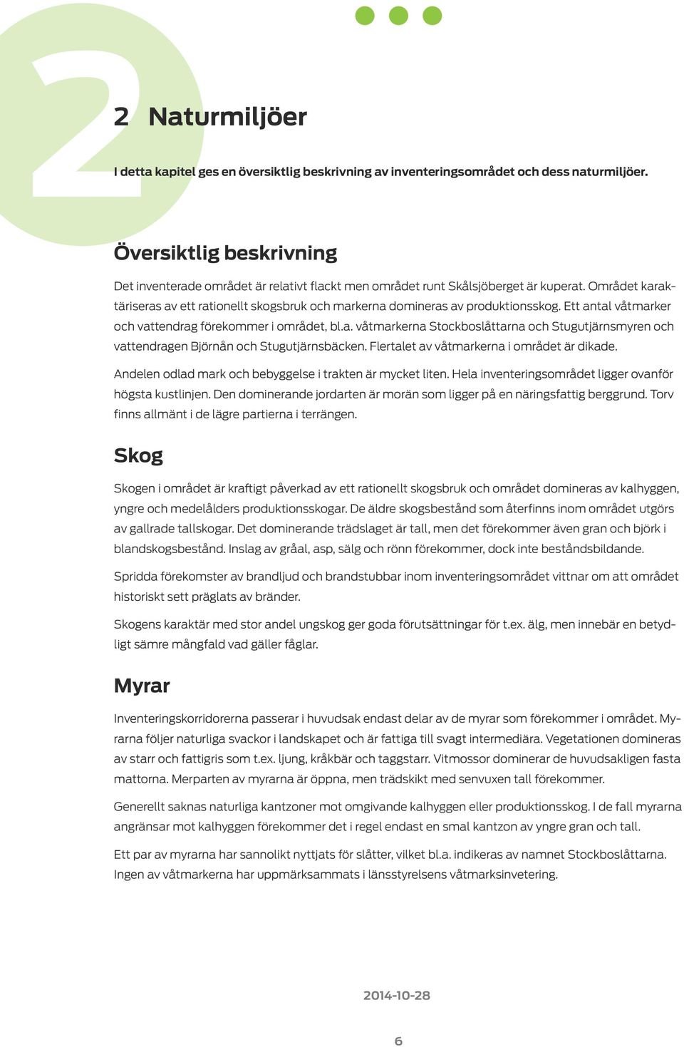 Området karaktäriseras av ett rationellt skogsbruk och markerna domineras av produktionsskog. Ett antal våtmarker och vattendrag förekommer i området, bl.a. våtmarkerna Stockboslåttarna och Stugutjärnsmyren och vattendragen Björnån och Stugutjärnsbäcken.