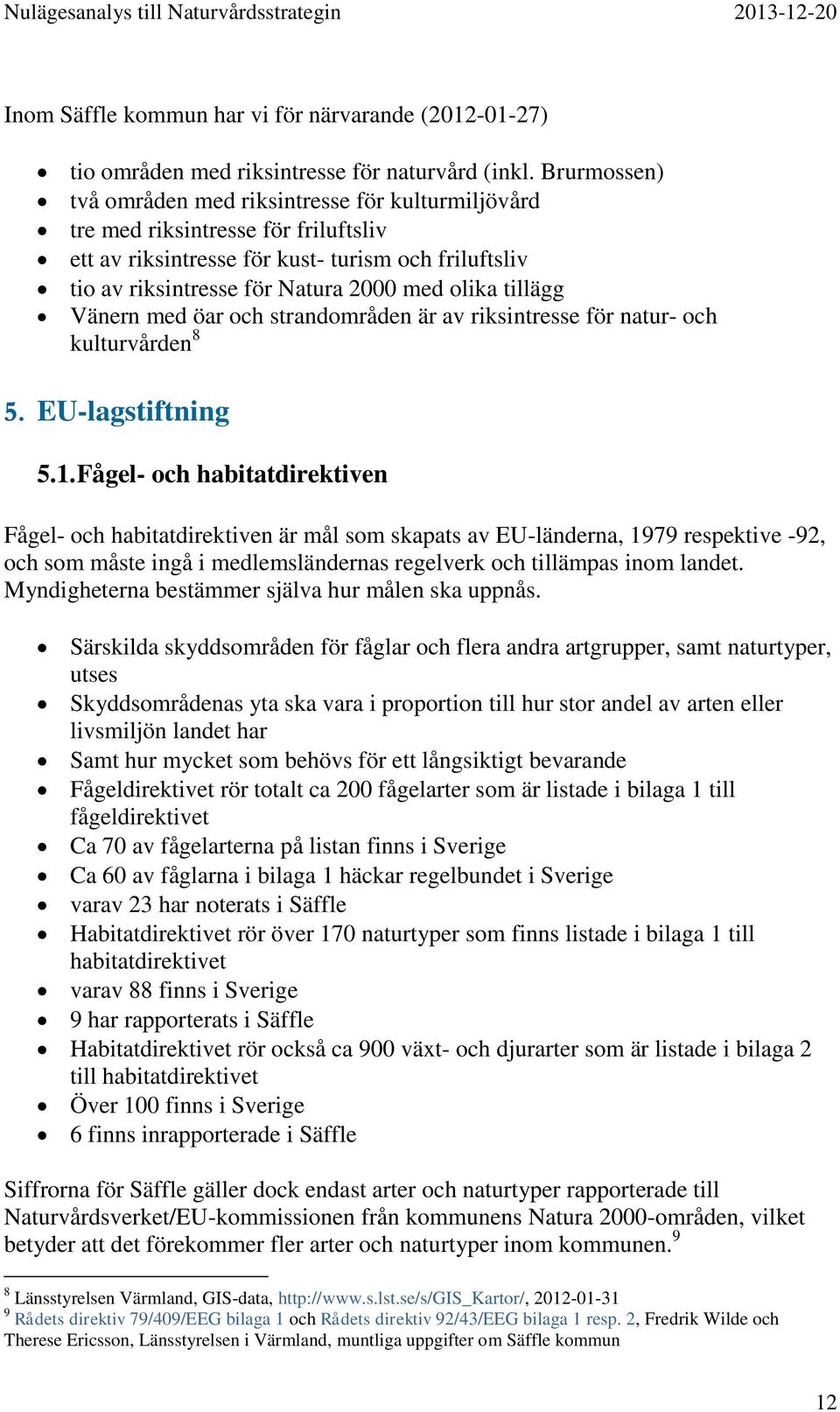 tillägg Vänern med öar och strandområden är av riksintresse för natur- och kulturvården 8 5. EU-lagstiftning 5.1.