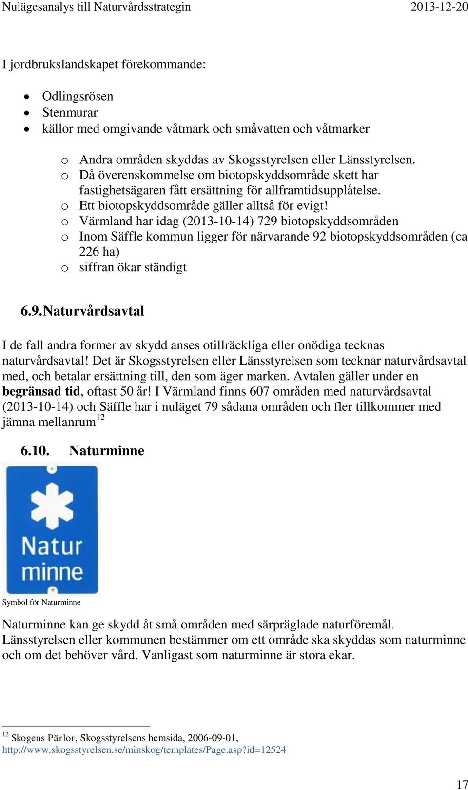 o Värmland har idag (2013-10-14) 729 biotopskyddsområden o Inom Säffle kommun ligger för närvarande 92 biotopskyddsområden (ca 226 ha) o siffran ökar ständigt 6.9. Naturvårdsavtal I de fall andra former av skydd anses otillräckliga eller onödiga tecknas naturvårdsavtal!