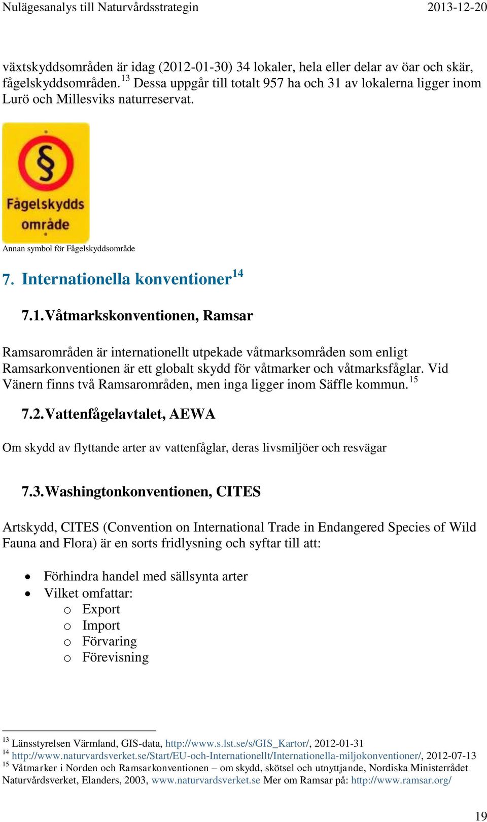 Vid Vänern finns två Ramsarområden, men inga ligger inom Säffle kommun. 15 7.2. Vattenfågelavtalet, AEWA Om skydd av flyttande arter av vattenfåglar, deras livsmiljöer och resvägar 7.3.