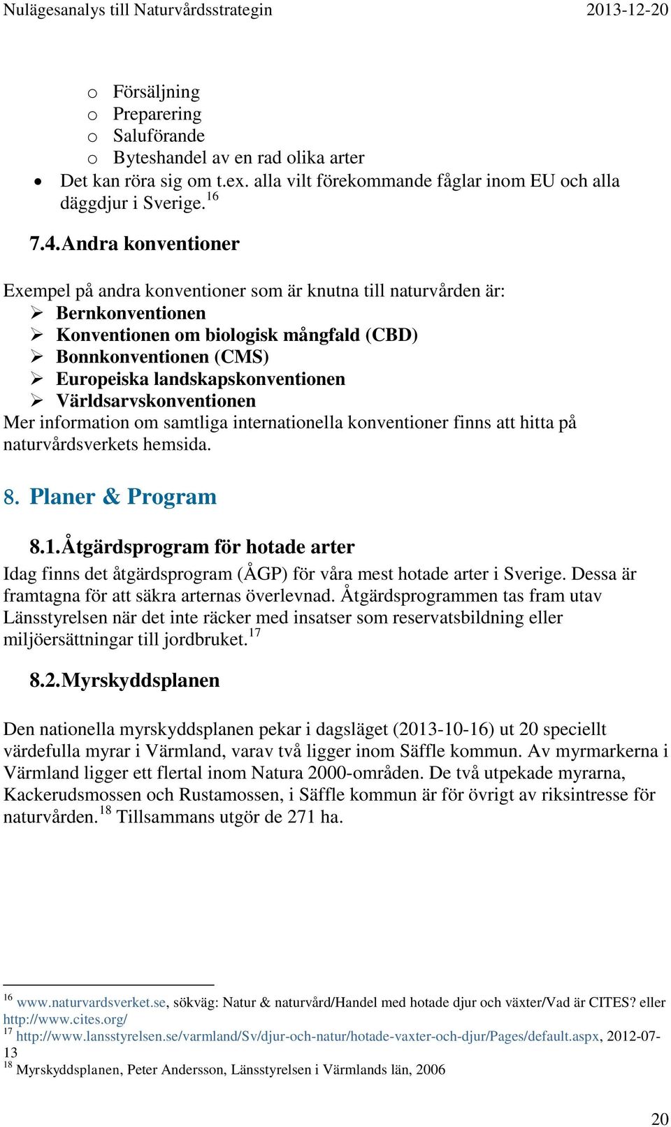 Världsarvskonventionen Mer information om samtliga internationella konventioner finns att hitta på naturvårdsverkets hemsida. 8. Planer & Program 8.1.