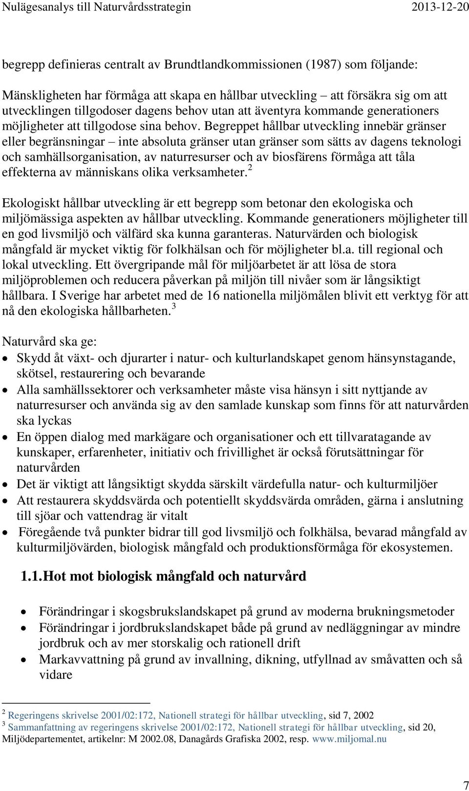 Begreppet hållbar utveckling innebär gränser eller begränsningar inte absoluta gränser utan gränser som sätts av dagens teknologi och samhällsorganisation, av naturresurser och av biosfärens förmåga