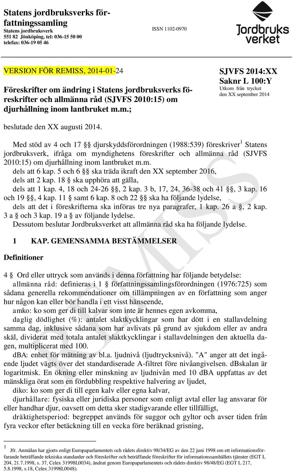 Med stöd av 4 och 17 djurskyddsförordningen (1988:539) föreskriver 1 Statens jordbruksverk, ifråga o yndighetens föreskrifter och allänna råd (SJVFS 2010:15) o djurhållning ino lantbruket.