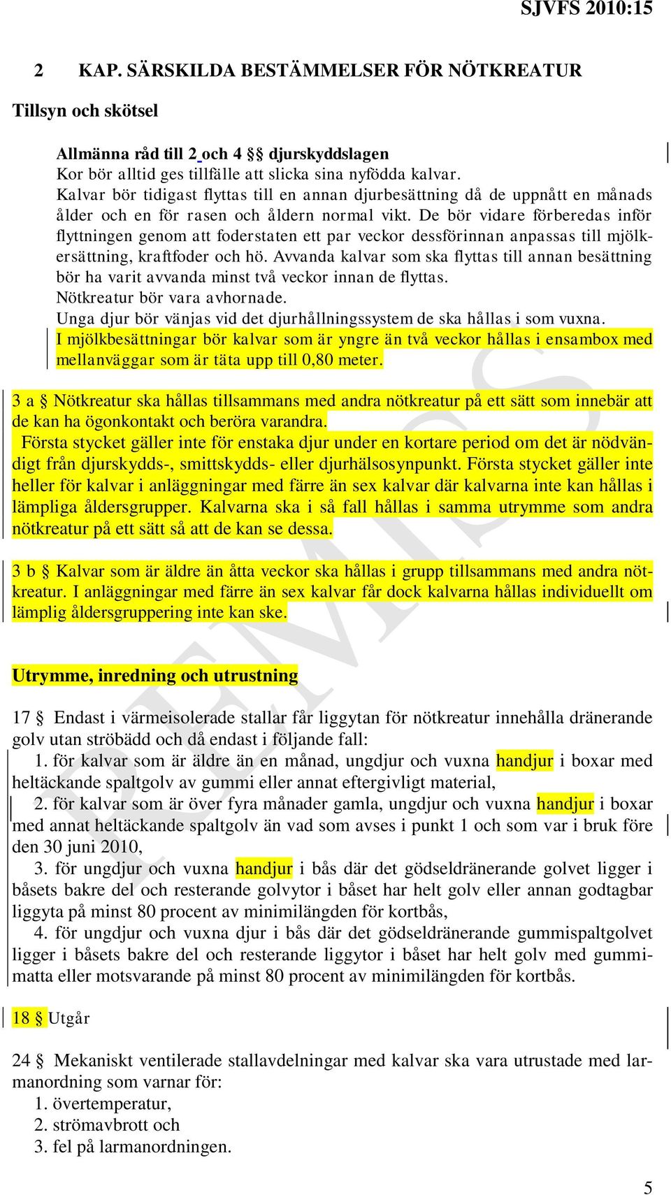 De bör vidare förberedas inför flyttningen geno att foderstaten ett par veckor dessförinnan anpassas till jölkersättning, kraftfoder och hö.