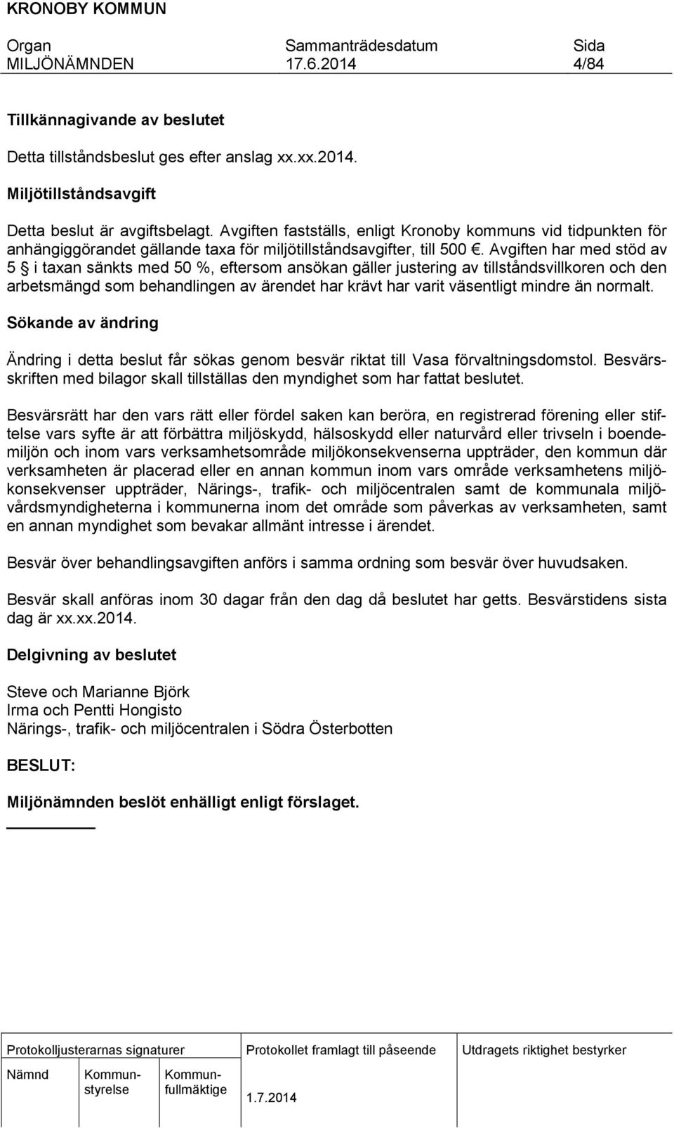 Avgiften har med stöd av 5 i taxan sänkts med 50 %, eftersom ansökan gäller justering av tillståndsvillkoren och den arbetsmängd som behandlingen av ärendet har krävt har varit väsentligt mindre än