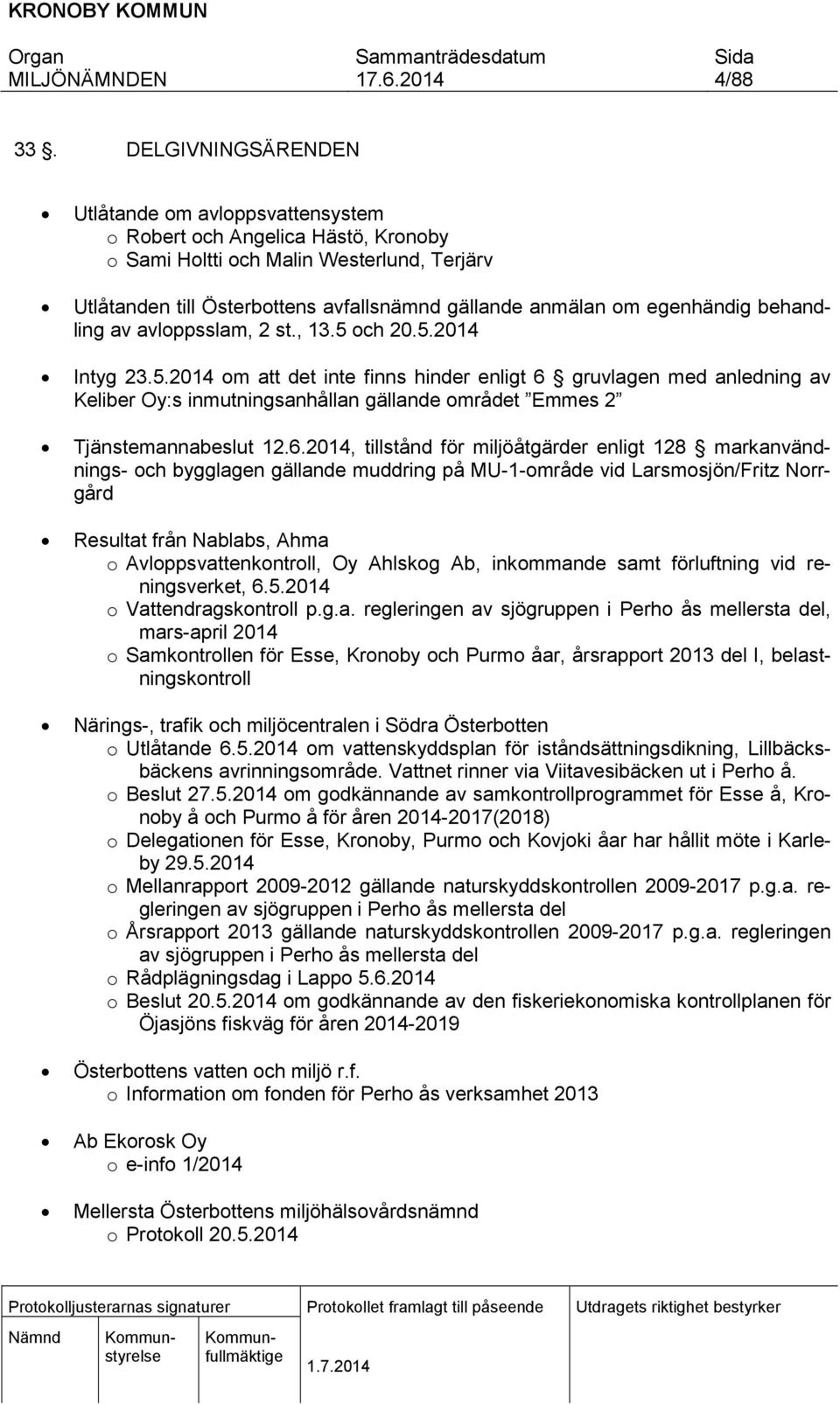 egenhändig behandling av avloppsslam, 2 st., 13.5 och 20.5.2014 Intyg 23.5.2014 om att det inte finns hinder enligt 6 gruvlagen med anledning av Keliber Oy:s inmutningsanhållan gällande området Emmes 2 Tjänstemannabeslut 12.