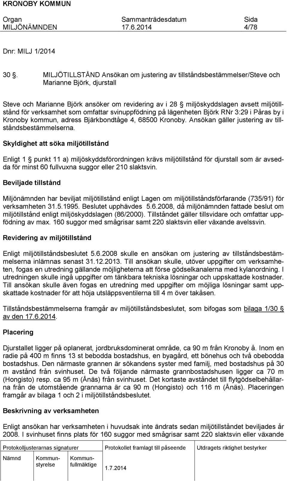 verksamhet som omfattar svinuppfödning på lägenheten Björk RNr 3:29 i Påras by i Kronoby kommun, adress Bjärkbondtåge 4, 68500 Kronoby. Ansökan gäller justering av tillståndsbestämmelserna.