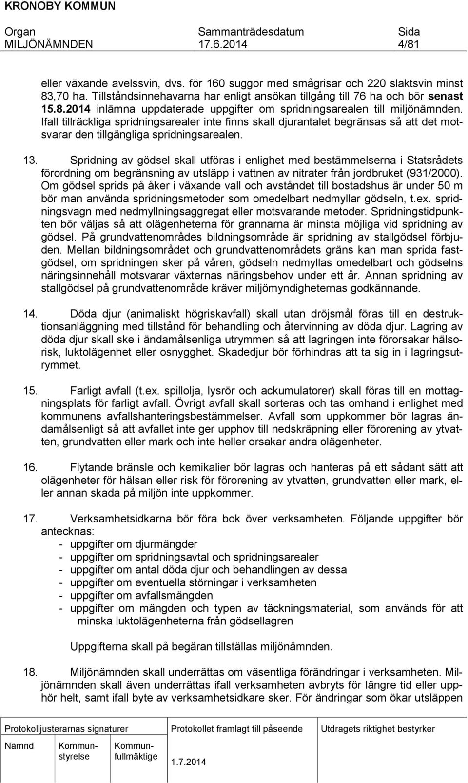 Spridning av gödsel skall utföras i enlighet med bestämmelserna i Statsrådets förordning om begränsning av utsläpp i vattnen av nitrater från jordbruket (931/2000).