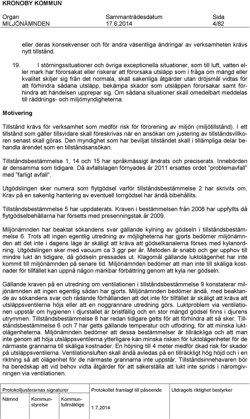 det normala, skall sakenliga åtgärder utan dröjsmål vidtas för att förhindra sådana utsläpp, bekämpa skador som utsläppen förorsakar samt förhindra att händelsen upprepar sig.