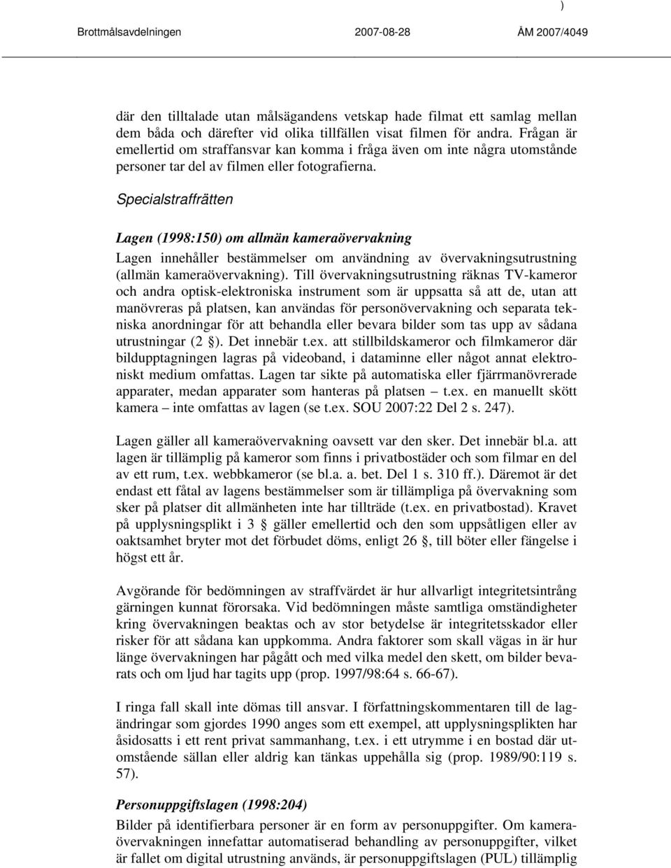 Specialstraffrätten Lagen (1998:150) om allmän kameraövervakning Lagen innehåller bestämmelser om användning av övervakningsutrustning (allmän kameraövervakning).