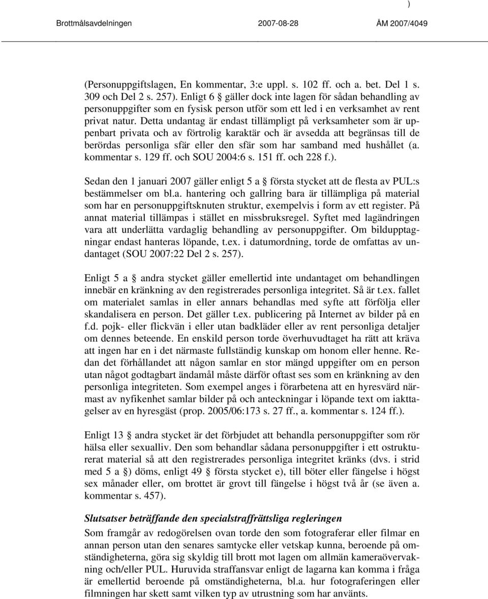 Detta undantag är endast tillämpligt på verksamheter som är uppenbart privata och av förtrolig karaktär och är avsedda att begränsas till de berördas personliga sfär eller den sfär som har samband