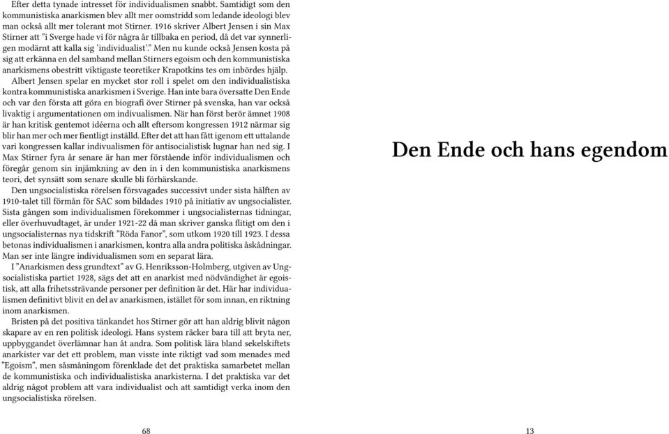 Men nu kunde också Jensen kosta på sig att erkänna en del samband mellan Stirners egoism och den kommunistiska anarkismens obestritt viktigaste teoretiker Krapotkins tes om inbördes hjälp.