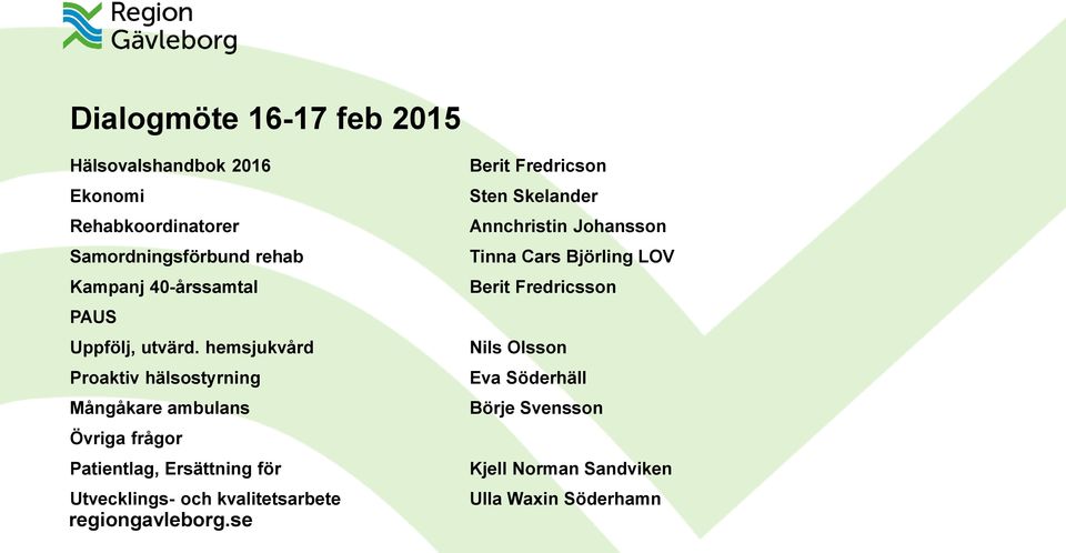 hemsjukvård Proaktiv hälsostyrning Mångåkare ambulans Övriga frågor Patientlag, Ersättning för Utvecklings- och