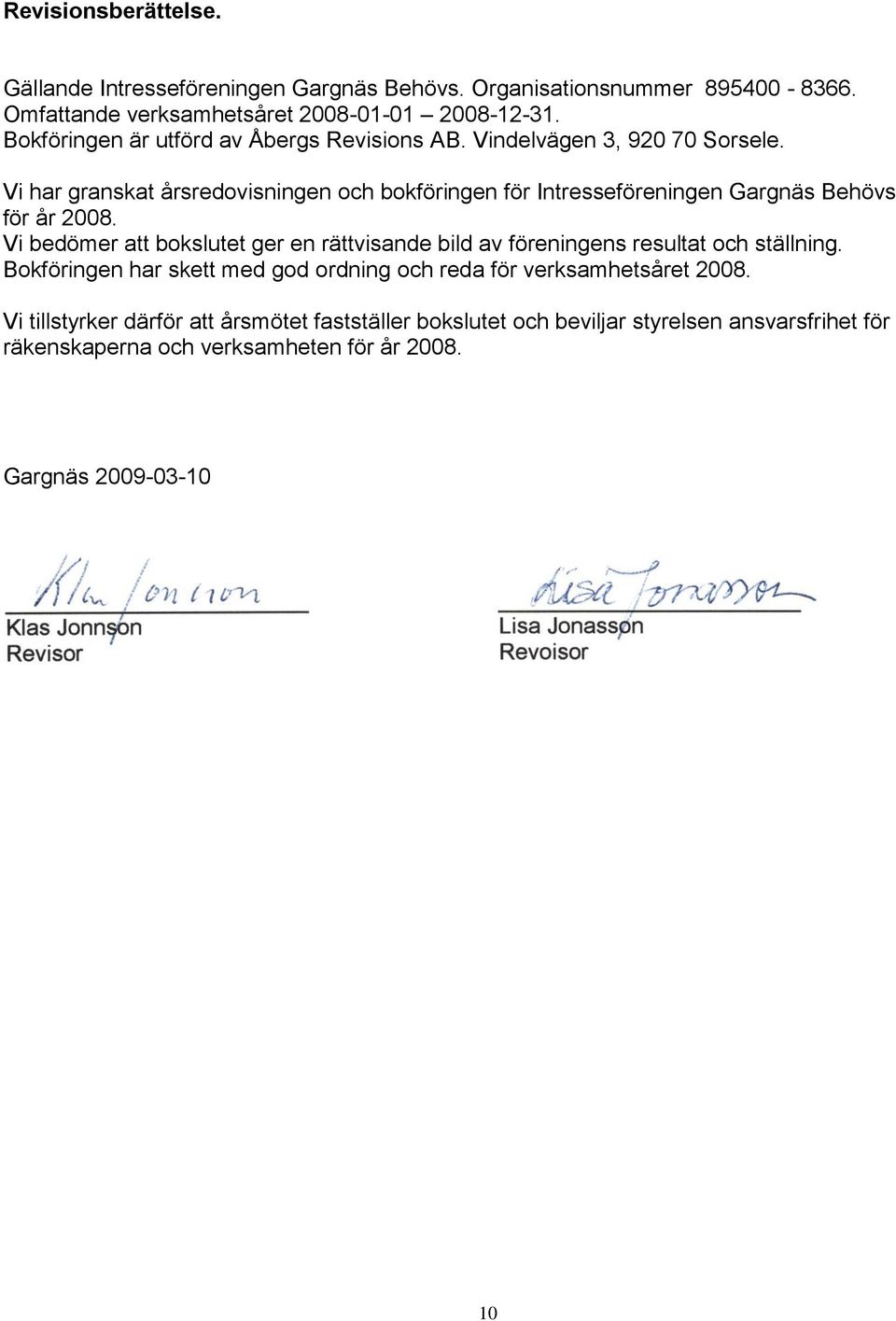 Vi har granskat årsredovisningen och bokföringen för Intresseföreningen Gargnäs Behövs för år 2008.