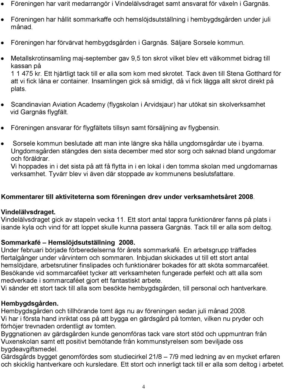 Ett hjärtligt tack till er alla som kom med skrotet. Tack även till Stena Gotthard för att vi fick låna er container. Insamlingen gick så smidigt, då vi fick lägga allt skrot direkt på plats.