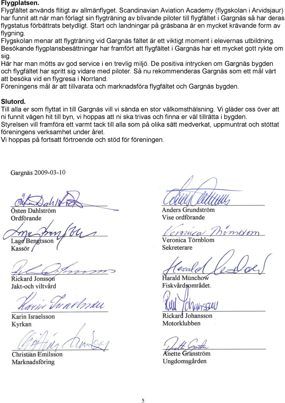 Start och landningar på gräsbana är en mycket krävande form av flygning. Flygskolan menar att flygträning vid Gargnäs fältet är ett viktigt moment i elevernas utbildning.