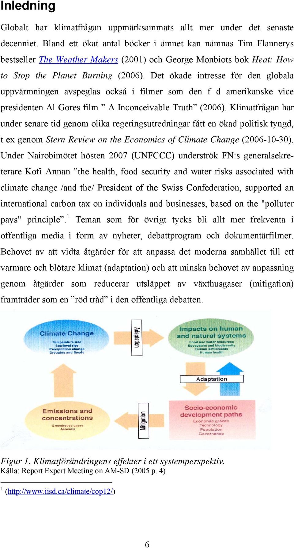 Det ökade intresse för den globala uppvärmningen avspeglas också i filmer som den f d amerikanske vice presidenten Al Gores film A Inconceivable Truth (2006).