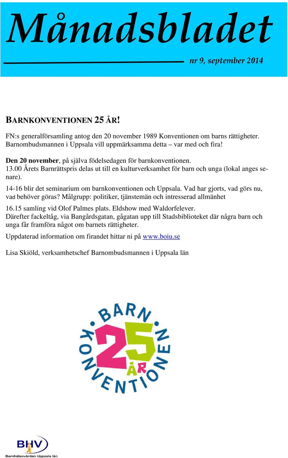 00 Årets Barnrättspris delas ut till en kulturverksamhet för barn och unga (lokal anges senare). 14-16 blir det seminarium om barnkonventionen och Uppsala.