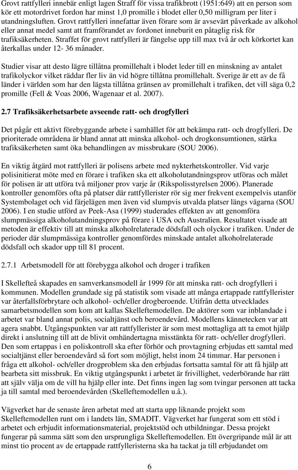 Straffet för grovt rattfylleri är fängelse upp till max två år och körkortet kan återkallas under 12-36 månader.